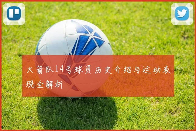 火箭队14号球员历史介绍与运动表现全解析