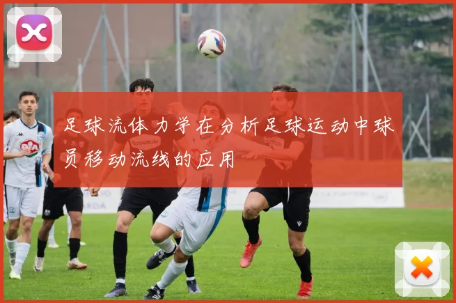 足球流体力学在分析足球运动中球员移动流线的应用