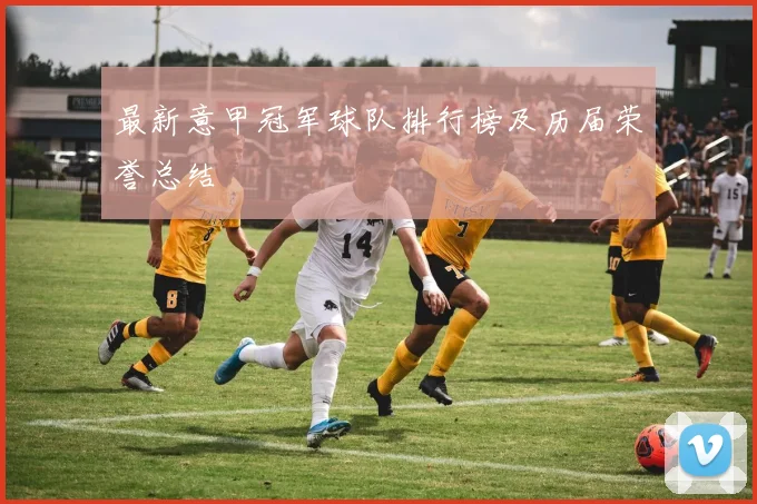 最新意甲冠军球队排行榜及历届荣誉总结